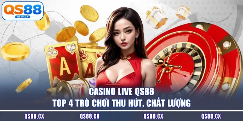Casino Live QS88 - Top 4 Trò Chơi Thu Hút, Chất Lượng