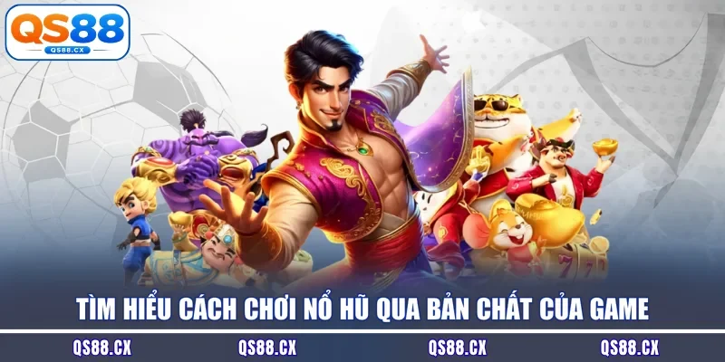 Tìm hiểu cách chơi nổ hũ qua bản chất của game 